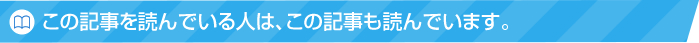 この記事を読んでいる人は、この記事も読んでいます。